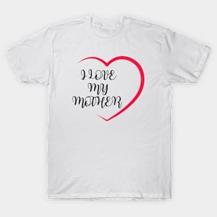 I LOVE MY MOTHER T-Shirt